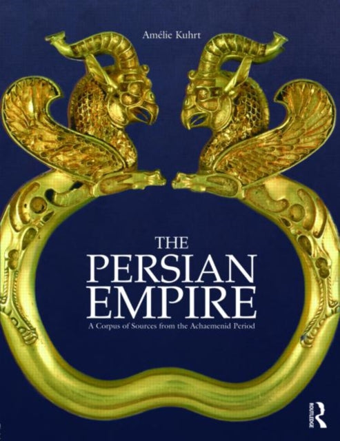 Kuhrt Amelie (University College London Uk) - The Persian Empire A Corpus Of Sources From The Achaemenid Period - Paperback
