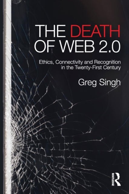 Singh Greg - The Death Of Web 2.0 Ethics Connectivity And Recognition In The Twenty - First Century - Paperback