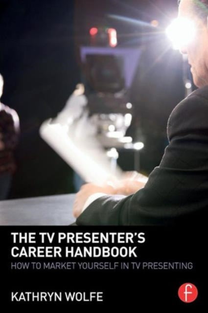 Wolfe Kathryn (University Of Bedfordshire Luton Uk) - The Tv Presenter's Career Handbook How To Market Yourself In Tv Presenting - Paperback
