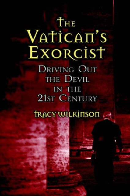 Wilkinson Tracy - The Vatican's Exorcists Driving Out The Devil In The 21st Century - Hardcover