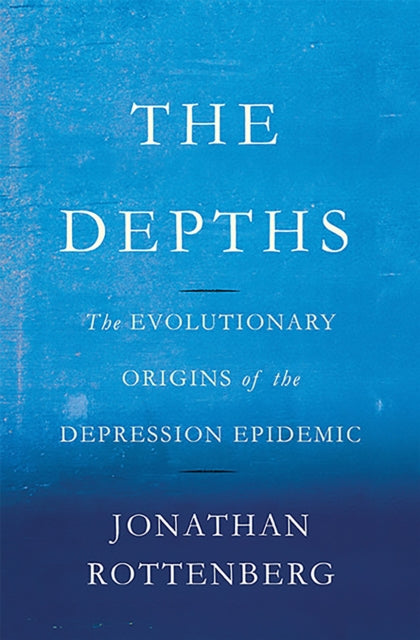Rottenberg Jonathan - The Depths The Evolutionary Origins Of The Depression Epidemic - Hardcover