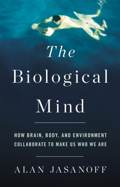 Jasanoff Alan - The Biological Mind How Brain Body And Environment Collaborate To Make Us Who We Are - Hardcover