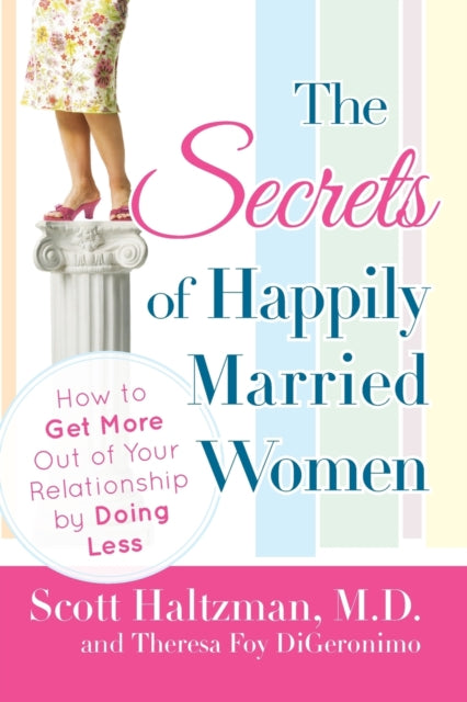 Digeronimo Theresa Foy (Hawthorne New Jersey) - The Secrets Of Happily Married Women How To Get More Out Of Your Relationship By Doing Less - Paperback