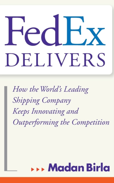 Birla Madan - Fedex Delivers How The World's Leading Shipping Company Keeps Innovating And Outperforming The Competition - Hardcover