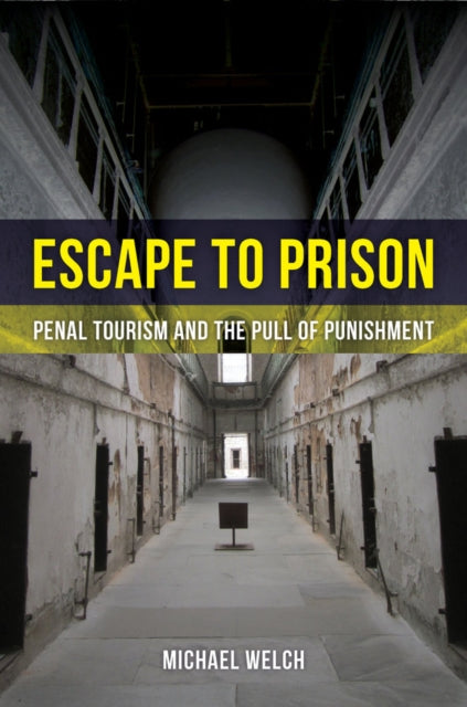 Welch Michael - Escape To Prison Penal Tourism And The Pull Of Punishment - Paperback
