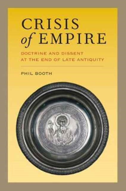 Booth Phil - Crisis Of Empire Doctrine And Dissent At The End Of Late Antiquity - Paperback