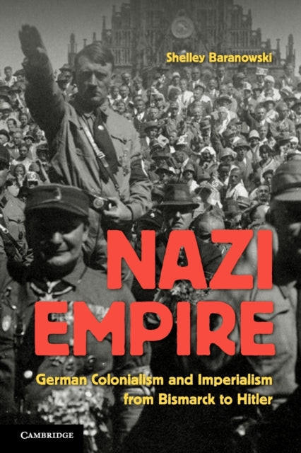 Baranowski Shelley (University Of Akron Ohio) - Nazi Empire German Colonialism And Imperialism From Bismarck To Hitler - Paperback