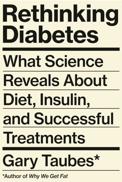Rethinking Diabetes What Science Reveals About Diet Insulin And Successful Treatments