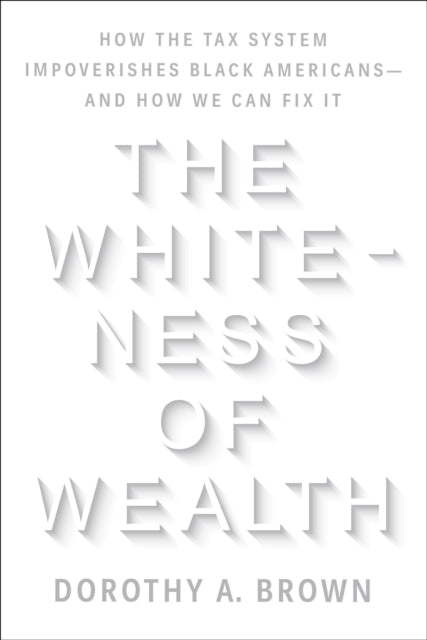 The Whiteness Of Wealth How The Tax System Impoverishes Black Americans - - And How We Can Fix It