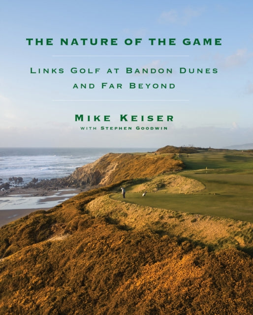 Goodwin Stephen - The Nature Of The Game Links Golf At Bandon Dunes And Far Beyond - Hardcover