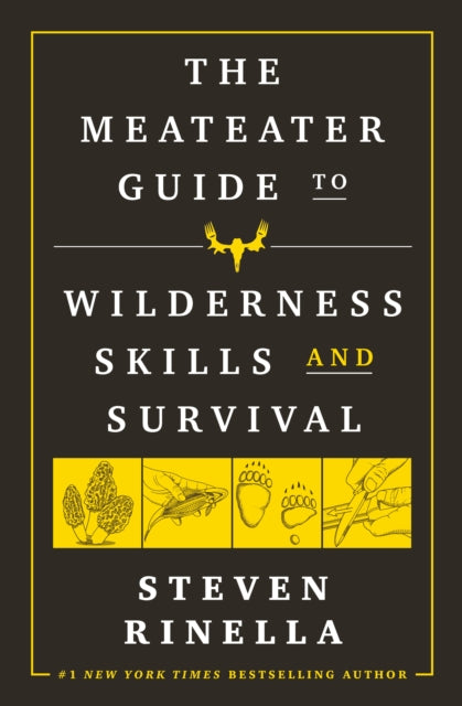 Rinella Steven - The Meateater Guide To Wilderness Skills And Survival Essential Wilderness And Survival Skills For Hunters Anglers Hikers And Anyone Spending Time In The Wild - Paperback