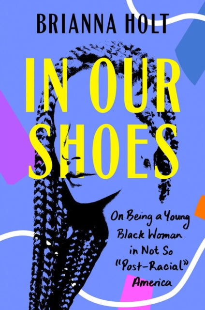 Holt Brianna - In Our Shoes On Being A Young Black Woman In Not So Post - Racial America - Paperback