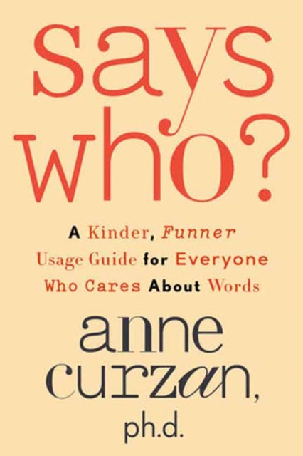 Curzan Anne - Says Who? A Kinder Funner Usage Guide For Everyone Who Cares About Words - Hardcover
