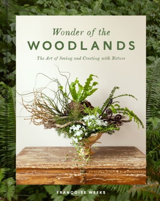 Weeks Francoise - Wonder Of The Woodlands The Art Of Seeing And Creating With Nature - Hardcover