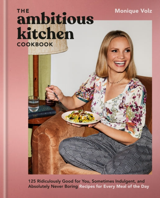 Volz Monique - The Ambitious Kitchen Cookbook 125 Ridiculously Good For You Sometimes Indulgent And Absolutely Never Boring Recipes For Every Meal Of The Day - Hardcover