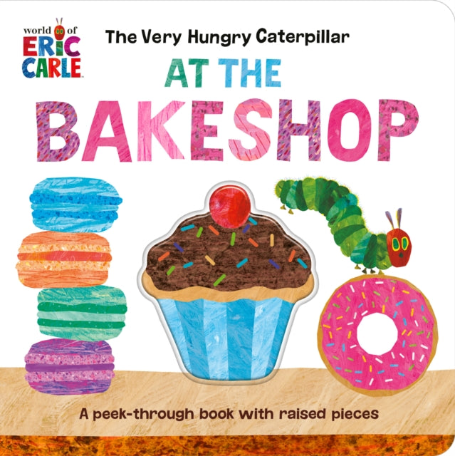 Carle Eric - The Very Hungry Caterpillar At The Bakeshop A Peek - Through Book With Raised Pieces