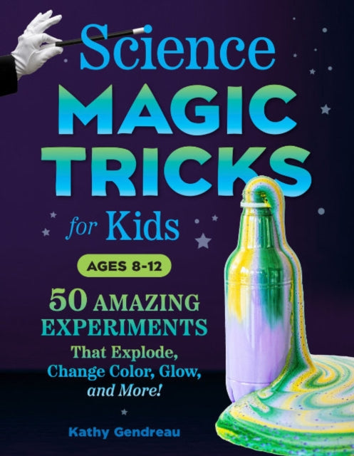 Gendreau Kathy (Kathy Gendreau) - Science Magic Tricks For Kids 50 Amazing Experiments That Explode Change Color Glow And More! - Paperback