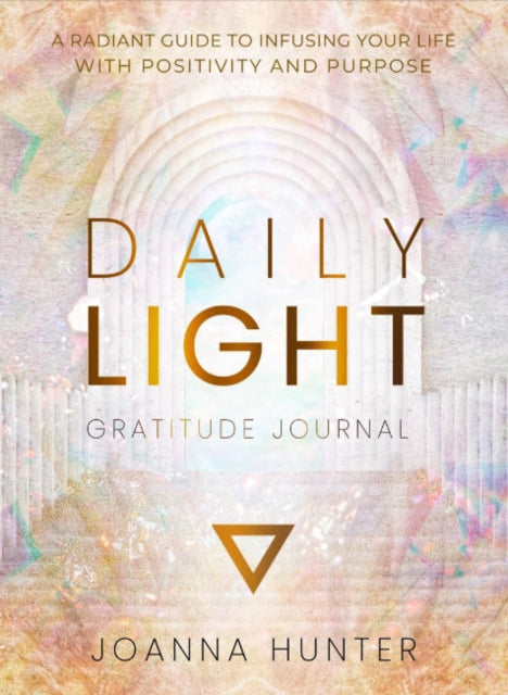 Hunter Joanna (Joanna Hunter) - Daily Light Gratitude Journal A Radiant Guide To Infusing Your Life With Positivity And Purpose - Hardcover