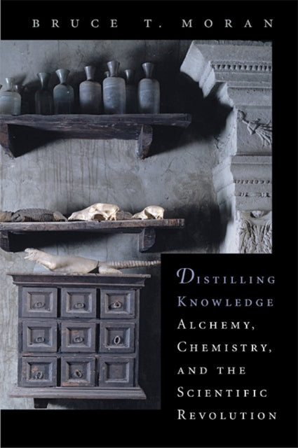 Moran Bruce T. - Distilling Knowledge Alchemy Chemistry And The Scientific Revolution - Paperback