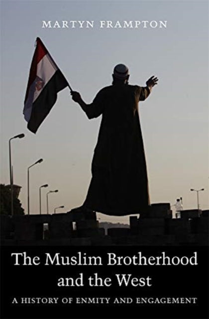 Frampton Martyn - The Muslim Brotherhood And The West A History Of Enmity And Engagement - Paperback