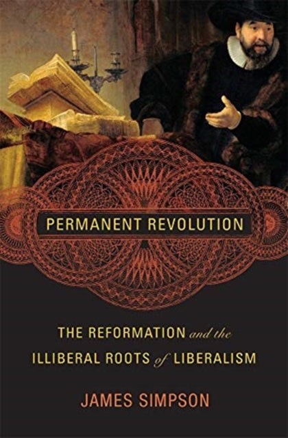 Simpson James - Permanent Revolution The Reformation And The Illiberal Roots Of Liberalism - Hardcover