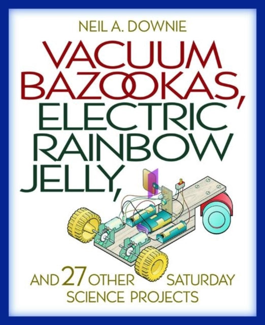 Downie Neil A. - Vacuum Bazookas Electric Rainbow Jelly And 27 Other Saturday Science Projects - Paperback