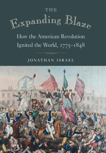 Israel Jonathan - The Expanding Blaze How The American Revolution Ignited The World 1775 - 1848 - Hardcover