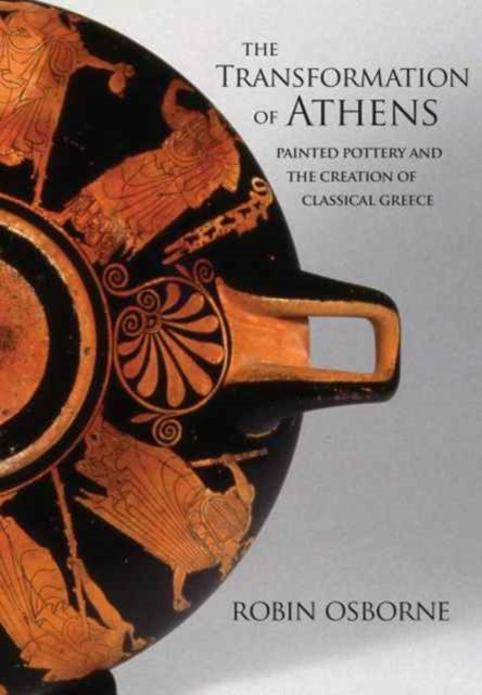 Osborne Robin - The Transformation Of Athens Painted Pottery And The Creation Of Classical Greece - Hardcover