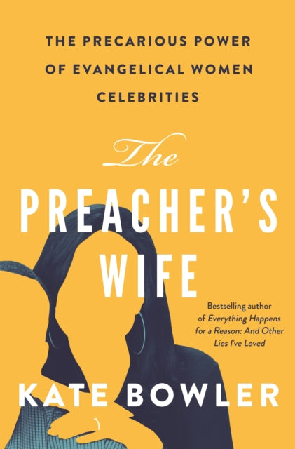 Bowler Kate - The Preacher's Wife The Precarious Power Of Evangelical Women Celebrities - Hardcover