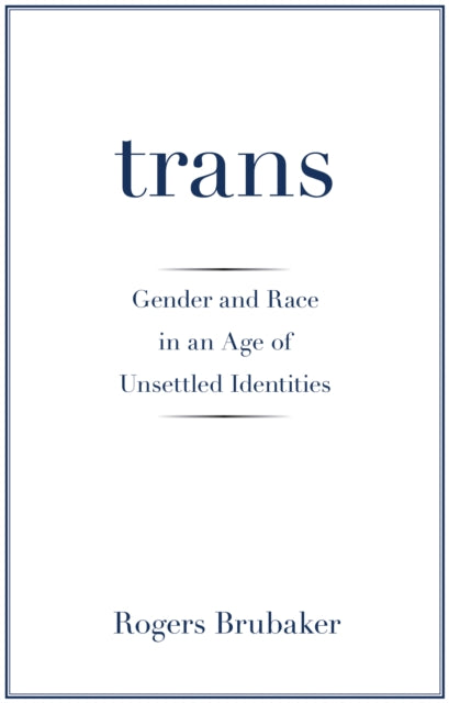 Brubaker Rogers - Trans Gender And Race In An Age Of Unsettled Identities - Paperback