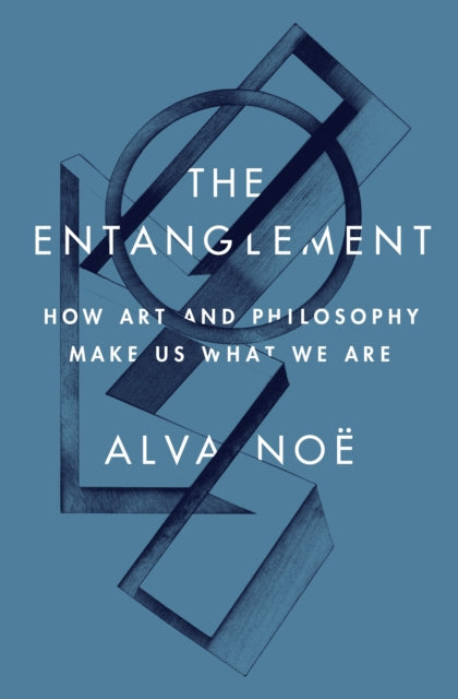 Noe Alva - The Entanglement How Art And Philosophy Make Us What We Are - Hardcover