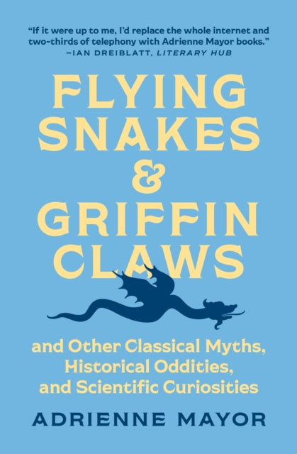 Mayor Adrienne - Flying Snakes And Griffin Claws And Other Classical Myths Historical Oddities And Scientific Curiosities - Paperback