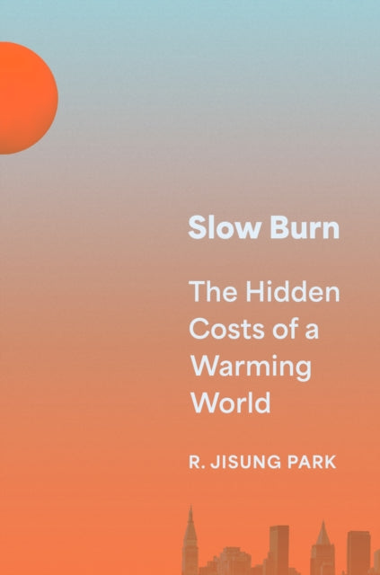 Park Robert Jisung - Slow Burn The Hidden Costs Of A Warming World - Hardcover