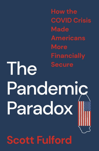 Fulford Scott - The Pandemic Paradox How The Covid Crisis Made Americans More Financially Secure - Hardcover