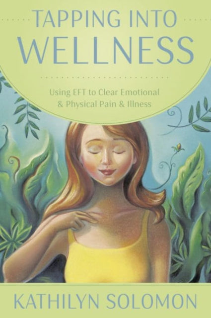 Solomon Kathilyn - Tapping Into Wellness Using Eft To Clear Emotional And Physical Pain And Illness - Paperback