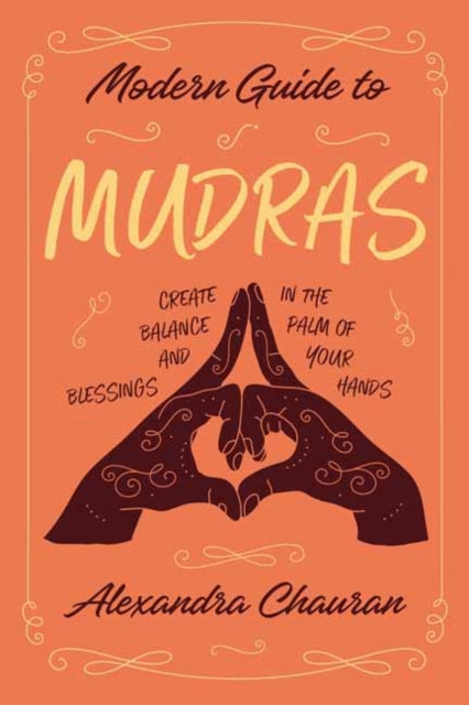 Chauran Alexandra - Modern Guide To Mudras Create Balance And Blessings In The Palm Of Your Hands - Paperback
