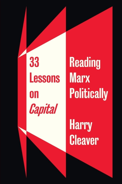 Cleaver Harry - 33 Lessons On Capital Reading Marx Politically - Paperback