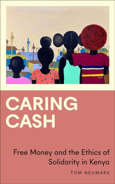 Neumark Tom - Caring Cash Free Money And The Ethics Of Solidarity In Kenya - Paperback