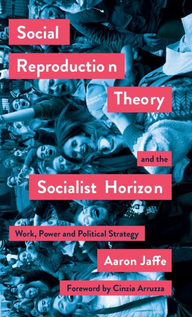 Jaffe Aaron - Social Reproduction Theory And The Socialist Horizon Work Power And Political Strategy - Hardcover