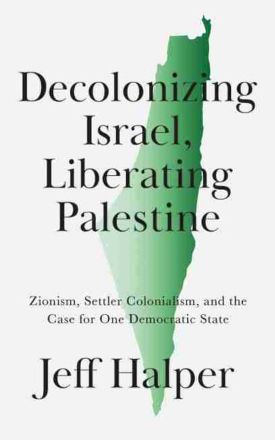 Halper Jeff - Decolonizing Israel Liberating Palestine Zionism Settler Colonialism And The Case For One Democratic State - Paperback