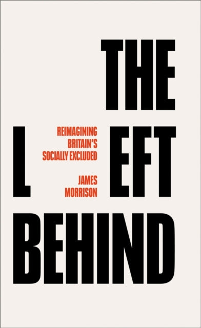 Morrison James (Robert Gordon University) - The Left Behind Reimagining Britain's Socially Excluded - Paperback