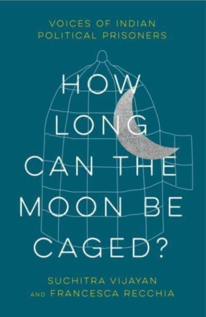 Recchia Francesca - How Long Can The Moon Be Caged? Voices Of Indian Political Prisoners - Paperback