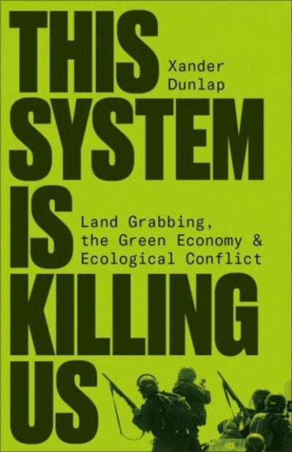 Dunlap Xander - This System Is Killing Us Land Grabbing The Green Economy And Ecological Conflict - Paperback