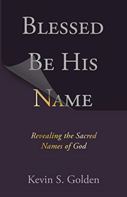 Golden Kevin - Blessed Be His Name: Revealing The Sacred Names Of God - Paperback