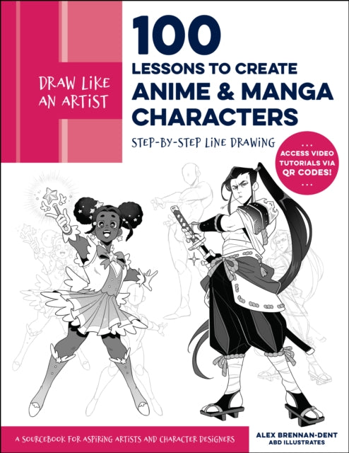 Draw Like An Artist: 100 Lessons To Create Anime And Manga Characters Step - By - Step Line Drawing - A Sourcebook For Aspiring Artists And Character Designers - Access Video Tutorials Via Qr Codes!