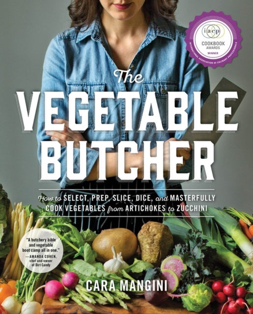 The Vegetable Butcher How To Select Prep Slice Dice And Masterfully Cook Vegetables From Artichokes To Zucchini