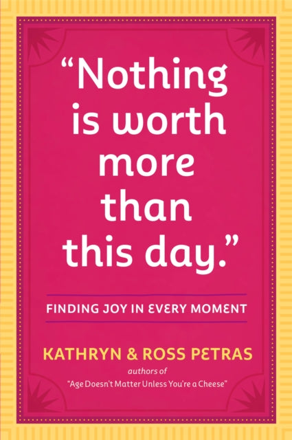 " Nothing Is Worth More Than This Day." Finding Joy In Every Moment