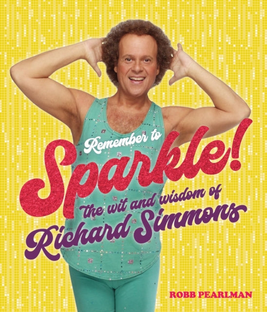 Pearlman Robb - Remember To Sparkle! The Wit & Wisdom Of Richard Simmons - Hardcover