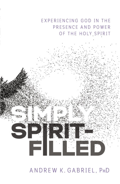 Gabriel Dr. Andrew K. - Simply Spirit - Filled Experiencing God In The Presence And Power Of The Holy Spirit - Paperback