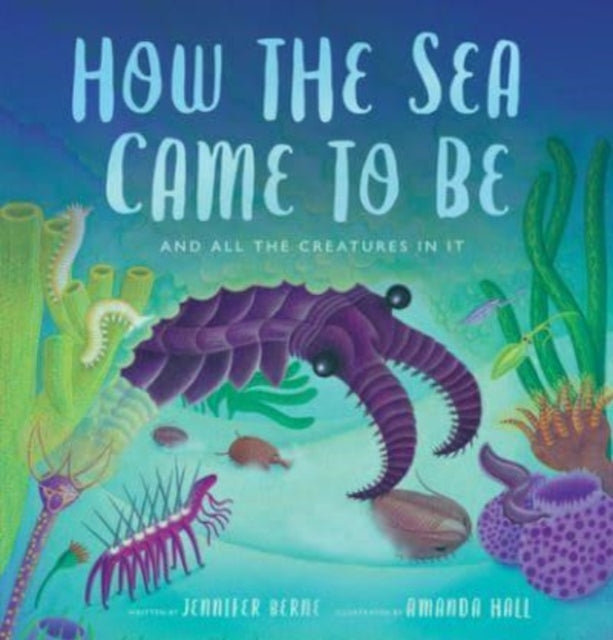 Berne Jennifer - How The Sea Came To Be And All The Creatures In It - Hardcover
